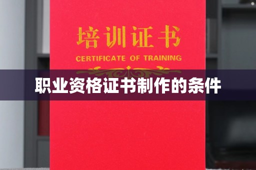漳州职业资格证书制作的条件