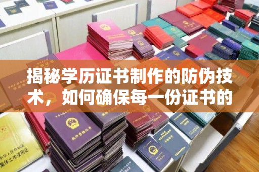 漳州揭秘学历证书制作的防伪技术，如何确保每一份证书的真实性