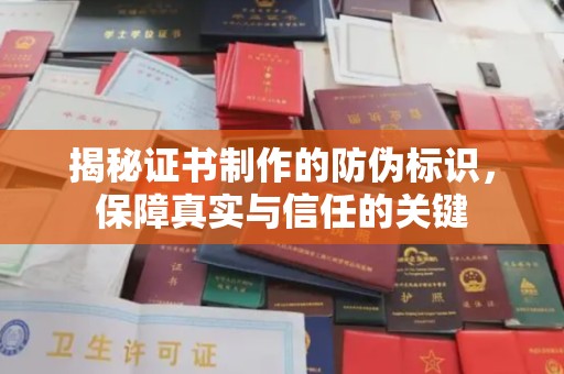 漳州揭秘证书制作的防伪标识，保障真实与信任的关键