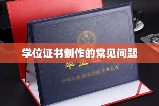漳州学位证书制作的常见问题