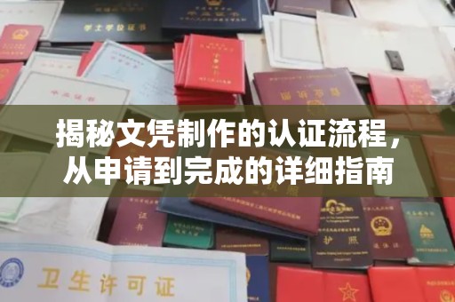 漳州揭秘文凭制作的认证流程，从申请到完成的详细指南