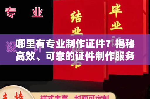 漳州哪里有专业制作证件？揭秘高效、可靠的证件制作服务