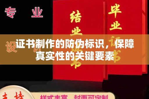 漳州证书制作的防伪标识，保障真实性的关键要素