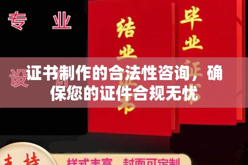 漳州证书制作的合法性咨询，确保您的证件合规无忧