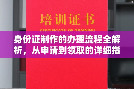 漳州身份证制作的办理流程全解析，从申请到领取的详细指南