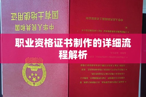 漳州职业资格证书制作的详细流程解析